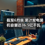 截至6月底 累计发电装机容量达36.5亿千瓦（图1）