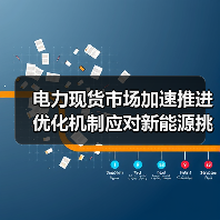 电力现货市场加速推进 优化机制应对新能源挑战(图1) 电力现货市场加速推进 优化机制应对新能源挑战(图1)