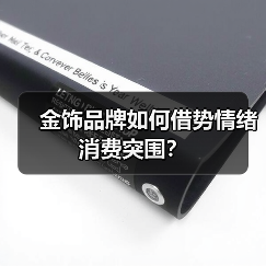 金饰品牌如何借势情绪消费突围?(图1) 金饰品牌如何借势情绪消费突围?(图1)