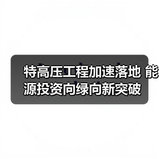 特高压工程加速落地 能源投资向绿向新突破（图2）