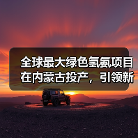 全球最大绿色氢氨项目在内蒙古投产，引领新