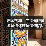 痛金热潮:二次元IP黄金是情怀还是保值陷阱?(图2) 痛金热潮:二次元IP黄金是情怀还是保值陷阱?(图2)