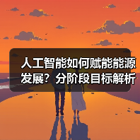 人工智能如何赋能能源发展?分阶段目标解析(图3) 人工智能如何赋能能源发展?分阶段目标解析(图3)